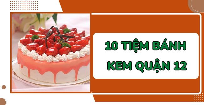 10 Tiệm bánh kem quận 12 ngon