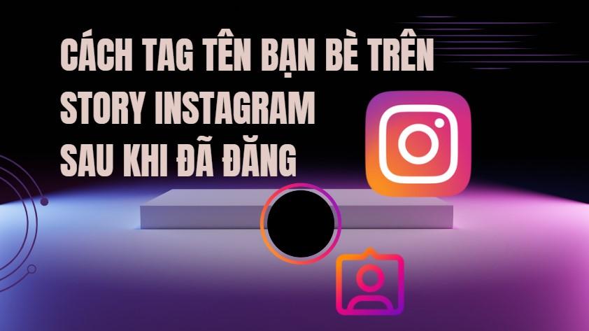 Cách tag tên bạn bè trên Story Instagram sau khi đã đăng