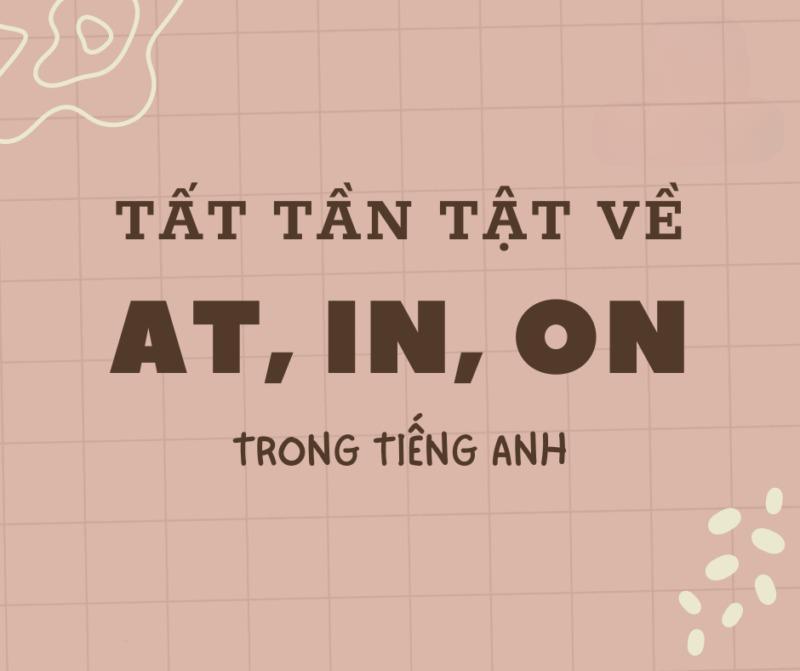 Tất tần tật về giới từ “At”, “In”, “On” trong tiếng Anh không thể bỏ qua!