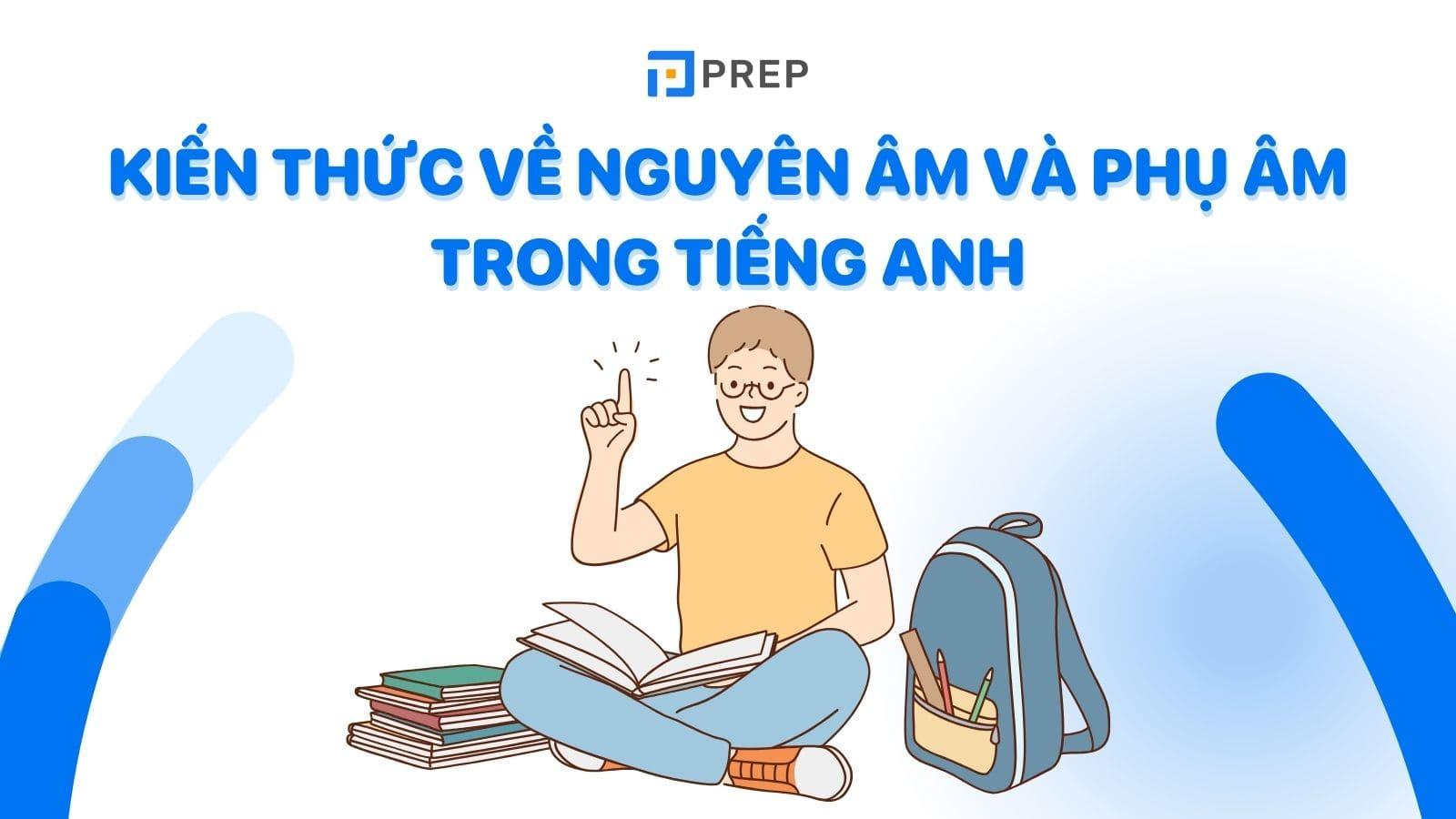 Tất tần tật kiến thức về nguyên âm và phụ âm trong tiếng Anh