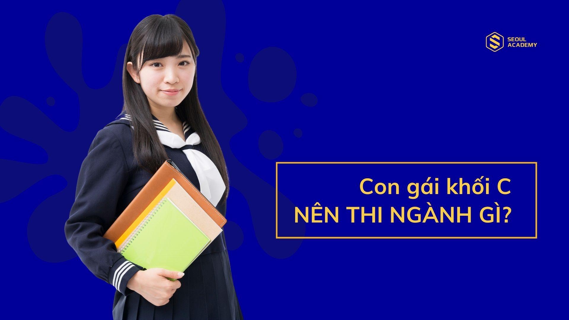 Con gái học khối C nên thi ngành gì dễ xin việc?