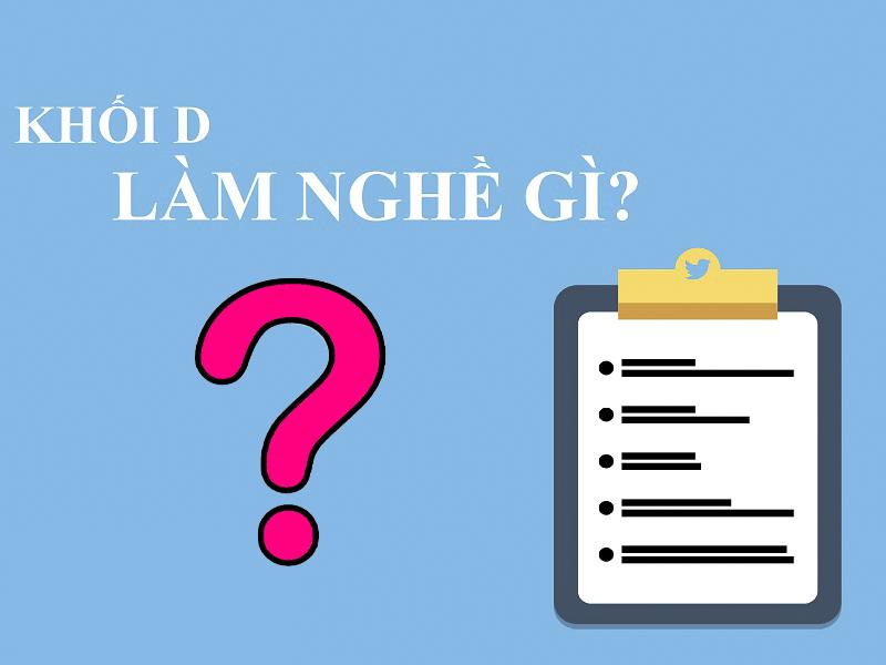 Khối D gồm 3 môn chính là Toán, Ngoại ngữ và Văn học