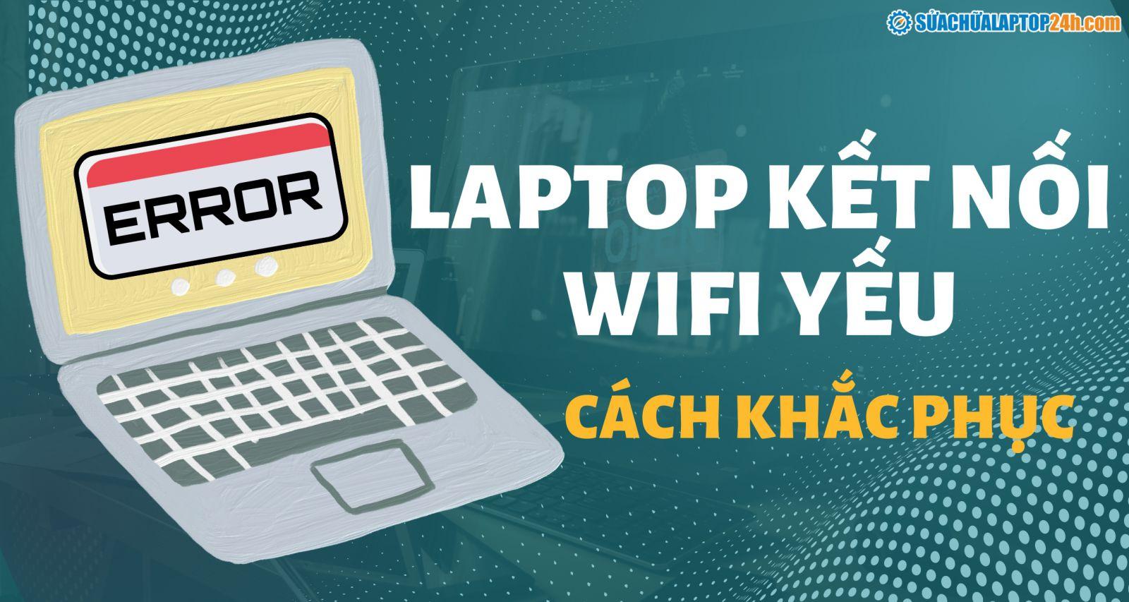 6 cách khắc phục hiệu quả tình trạng laptop bắt WiFi kém