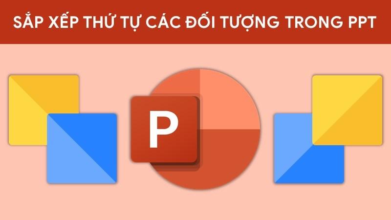 4 Cách sắp xếp, chỉnh thứ tự xuất hiện các đối tượng và trình chiếu trong PowerPoint