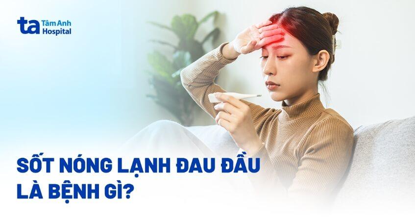 sốt nóng lạnh đau đầu