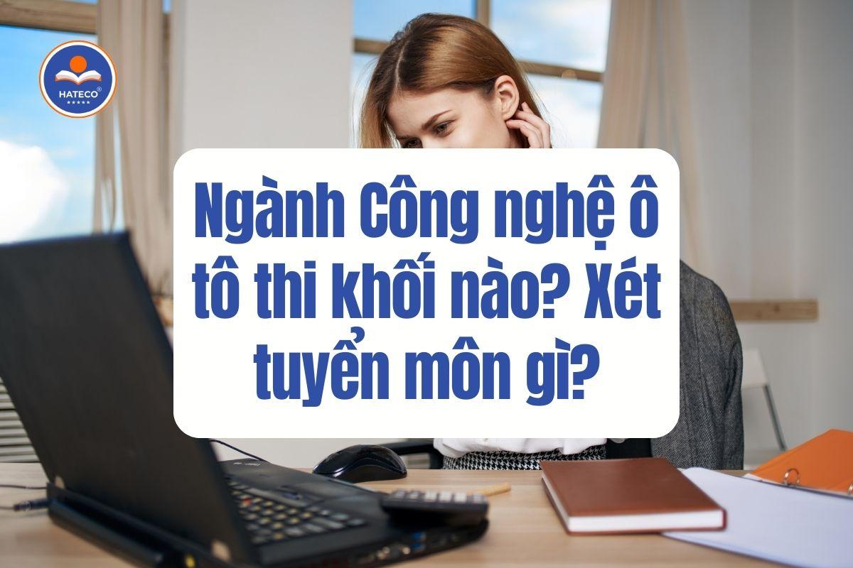 Ngành Công nghệ ô tô thi khối nào? Xét tuyển môn gì?