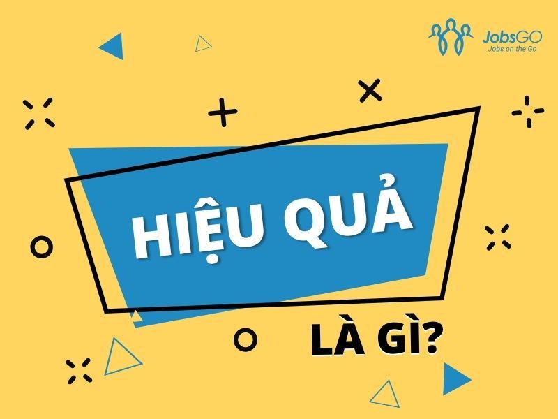 Hiệu quả là gì? Ví dụ về hiệu quả, phân biệt hiệu quả & hiệu suất