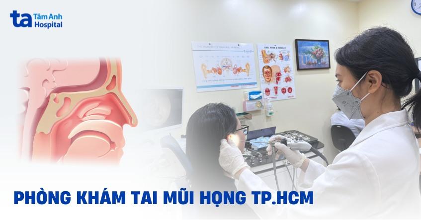 Phòng khám tai mũi họng TPHCM ở đâu hiện đại, uy tín và chất lượng?