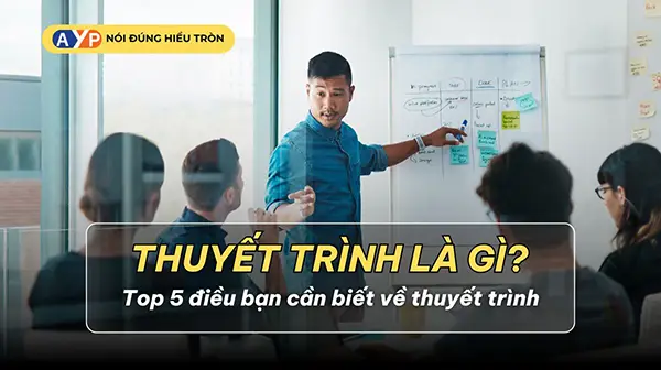 Thuyết trình là gì? Tìm hiểu chi tiết về thuyết trình trong giao tiếp