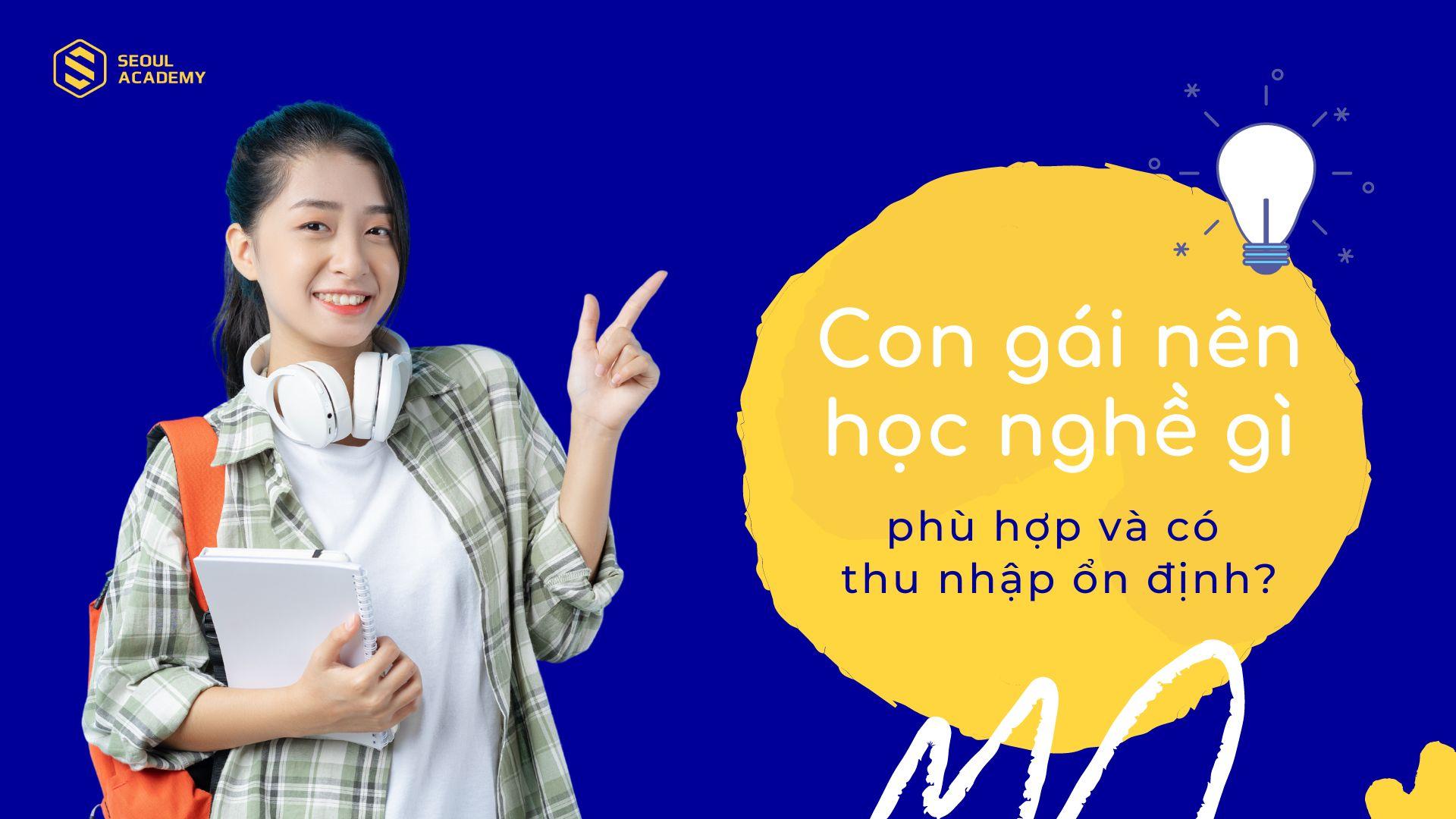 Con gái nên học nghề gì phù hợp? Thu nhập ổn định năm 2024