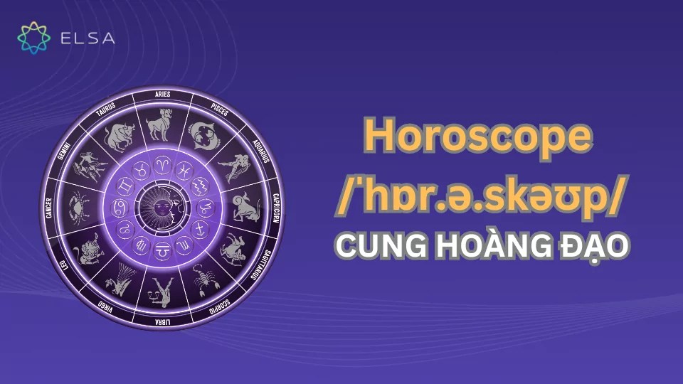 Cung hoàng đạo tiếng Anh được gọi là Horoscope